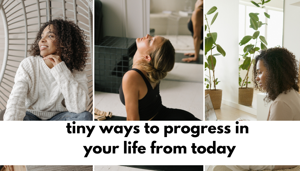 tiny ways to progress in your life from today