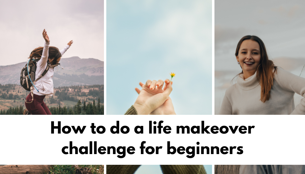 How to do a life makeover challenge for beginners 