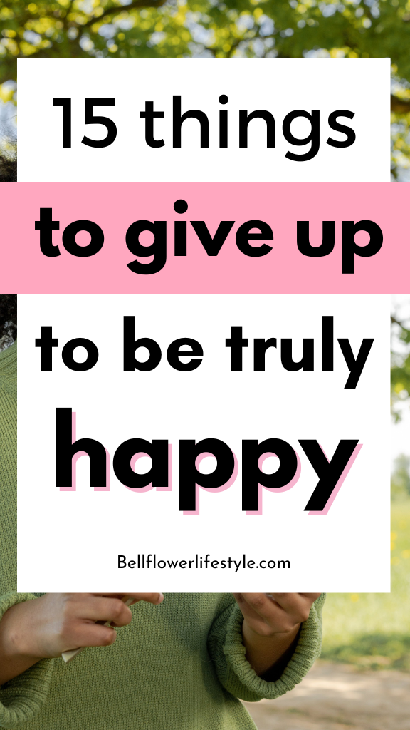 things you should give up to be truly happy