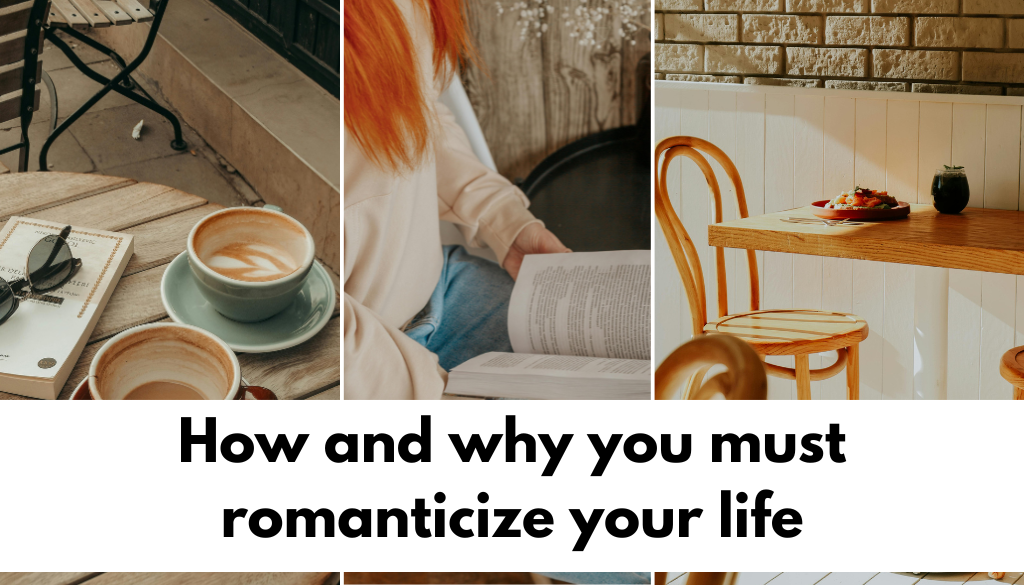 How and why you must romanticize your life