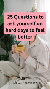 25 Questions to ask yourself on Hard days to feel better - Bellflower ...